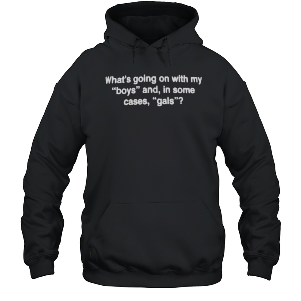 Whats Going On With My Boys And In Some Cases Gals Shirt Unisex Hoodie