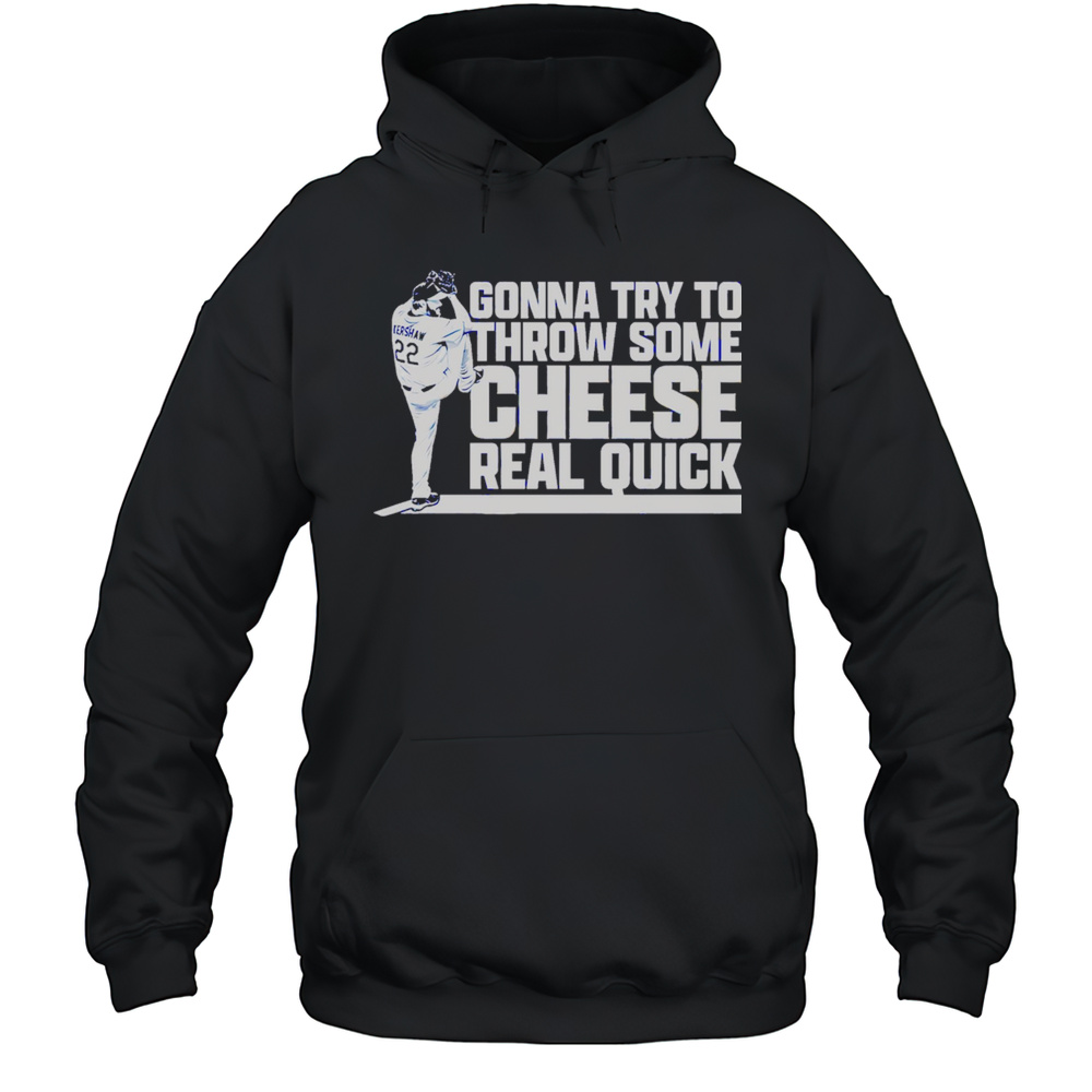 Clayton Kershaw Gonna Try To Throw Some Cheese Real Quick Baseball Shirt Unisex Hoodie