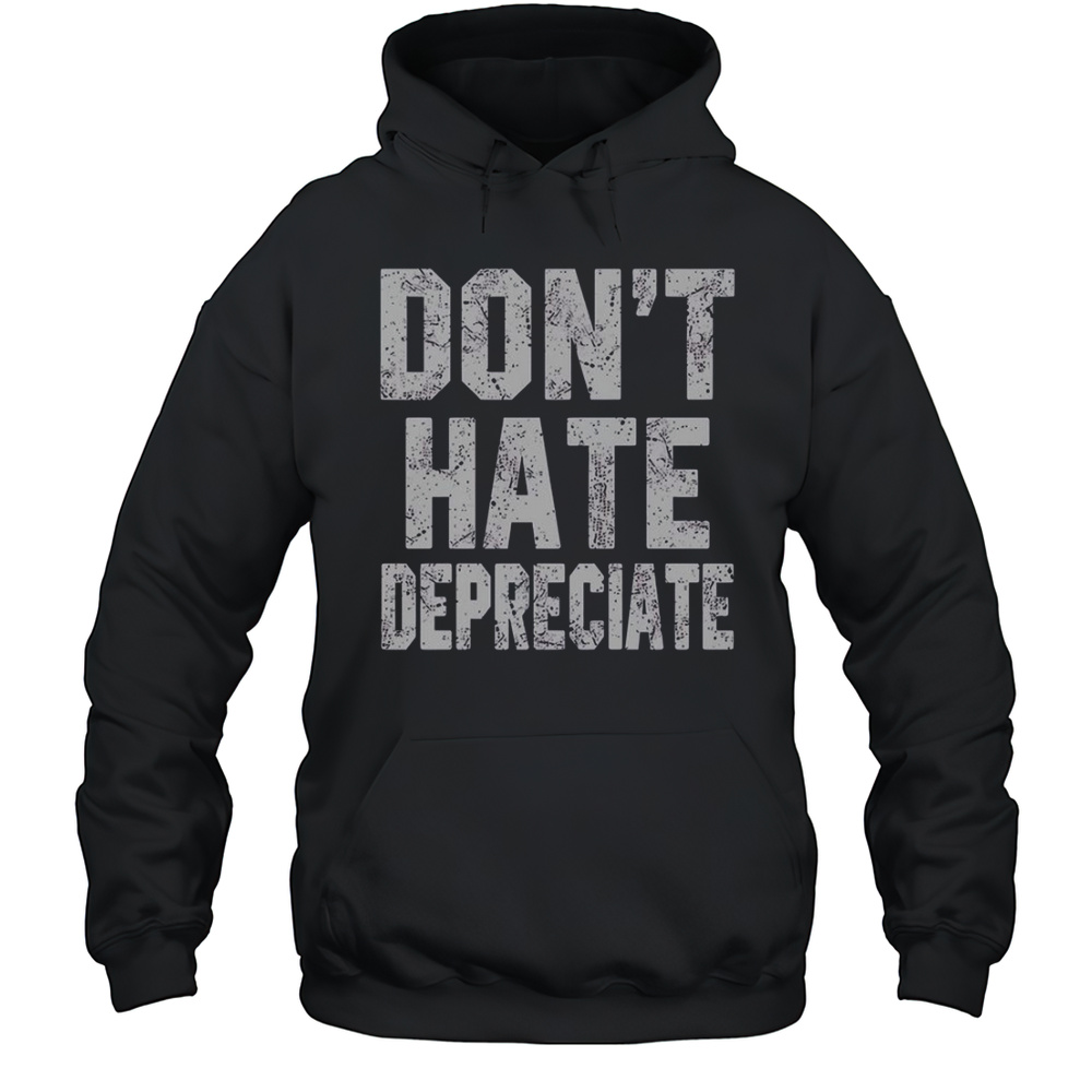 Dont Hate Depreciate T-Shirt Unisex Hoodie
