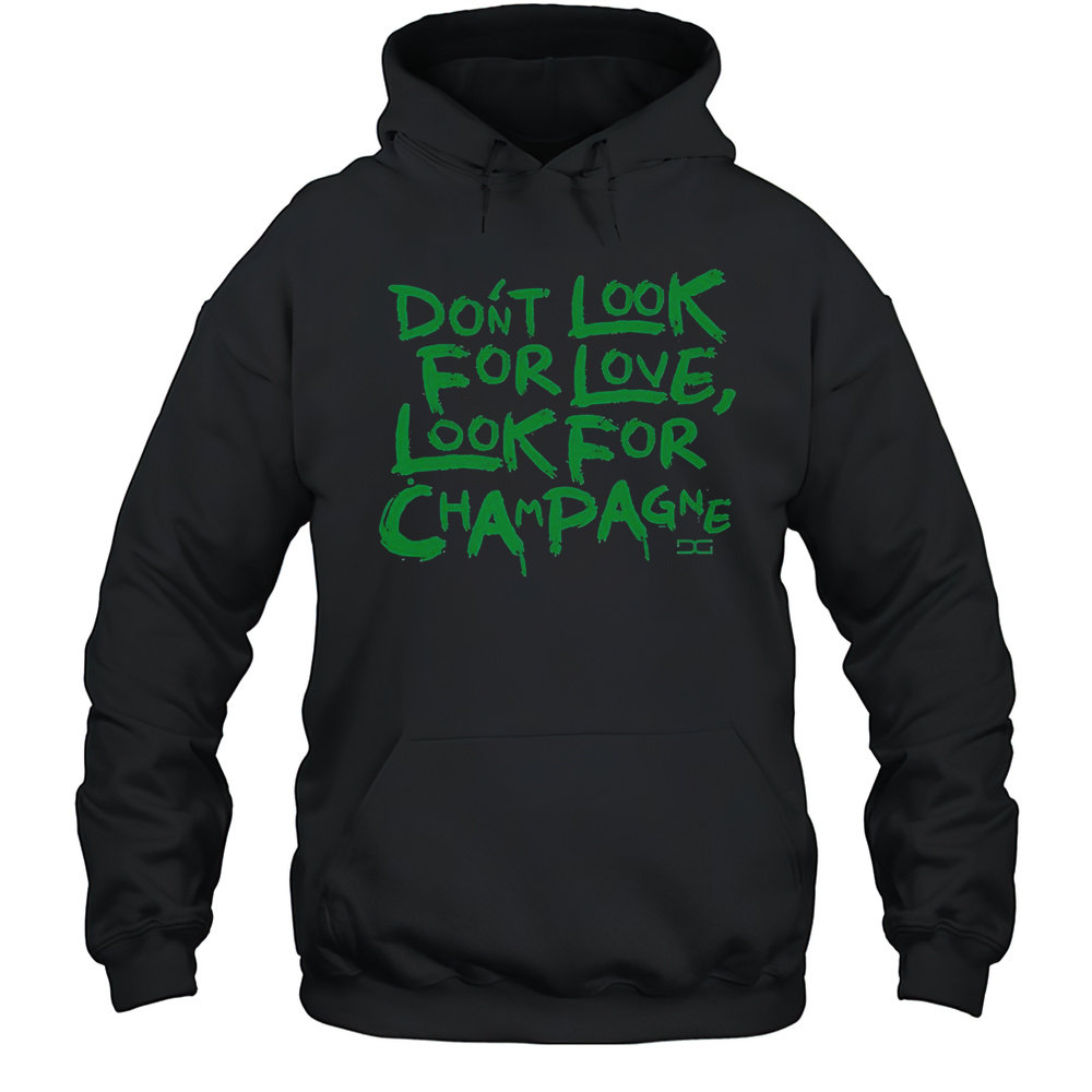 Dont Look For Love Look For Champagne T-Shirt Unisex Hoodie