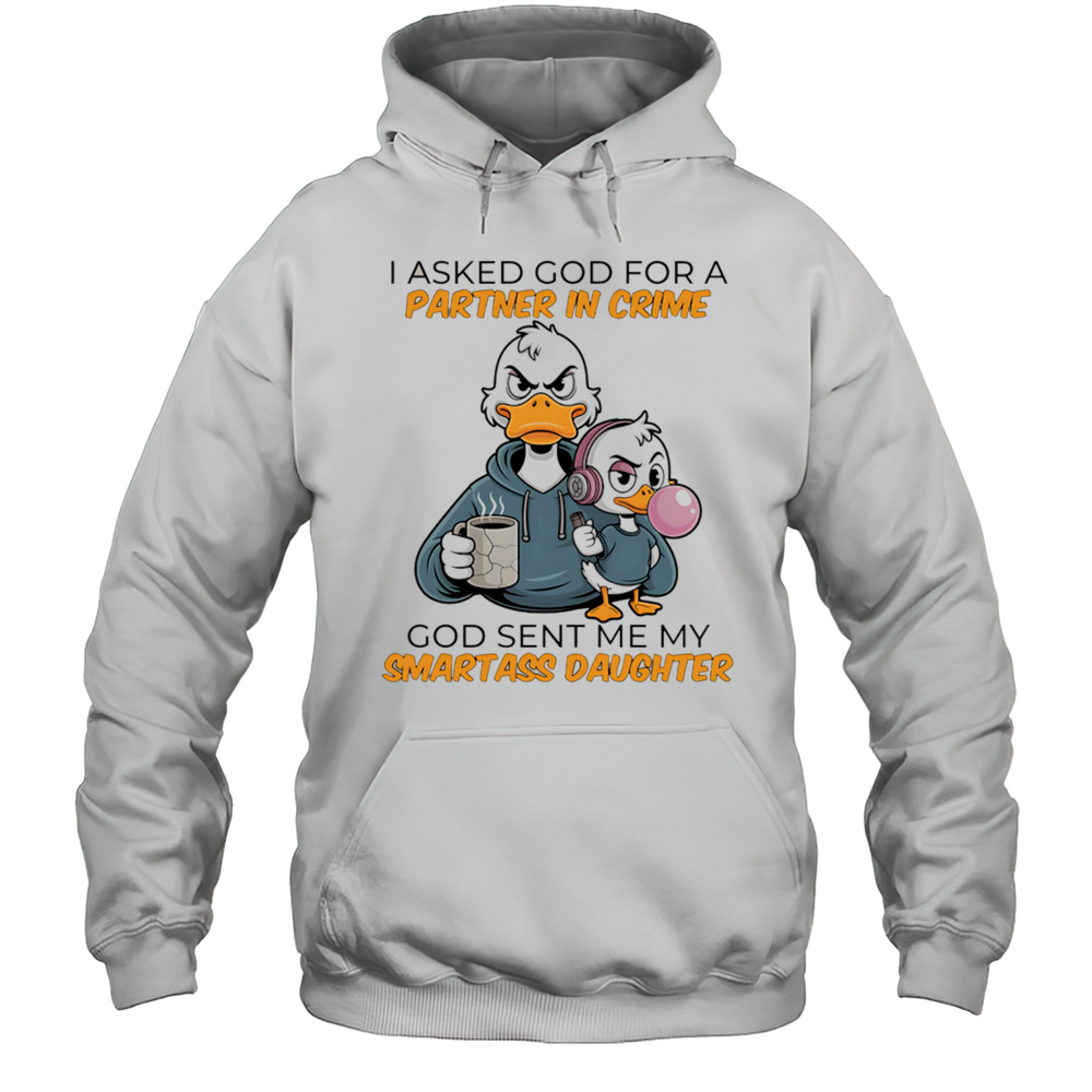 Duck Coffee I Asked God For A Partner In Crime God Sent Me My Smartass Daughter Shirt Unisex Hoodie