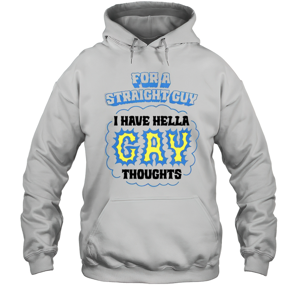 For A Straight Guy I Have Hella Gay Thoughts T-Shirt Unisex Hoodie
