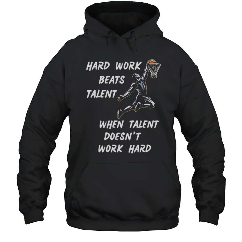 Hard Work Beats Talent When Talent Doesnt Work Hard Shirt Unisex Hoodie