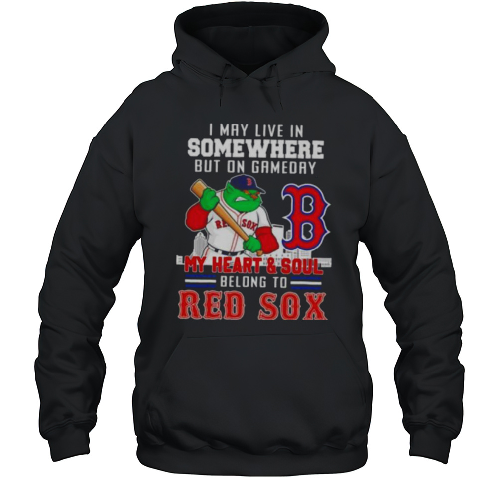 I May Live In Somewhere But On Gameday My Heart And Soul Belong To Boston Red Sox Shirt Unisex Hoodie