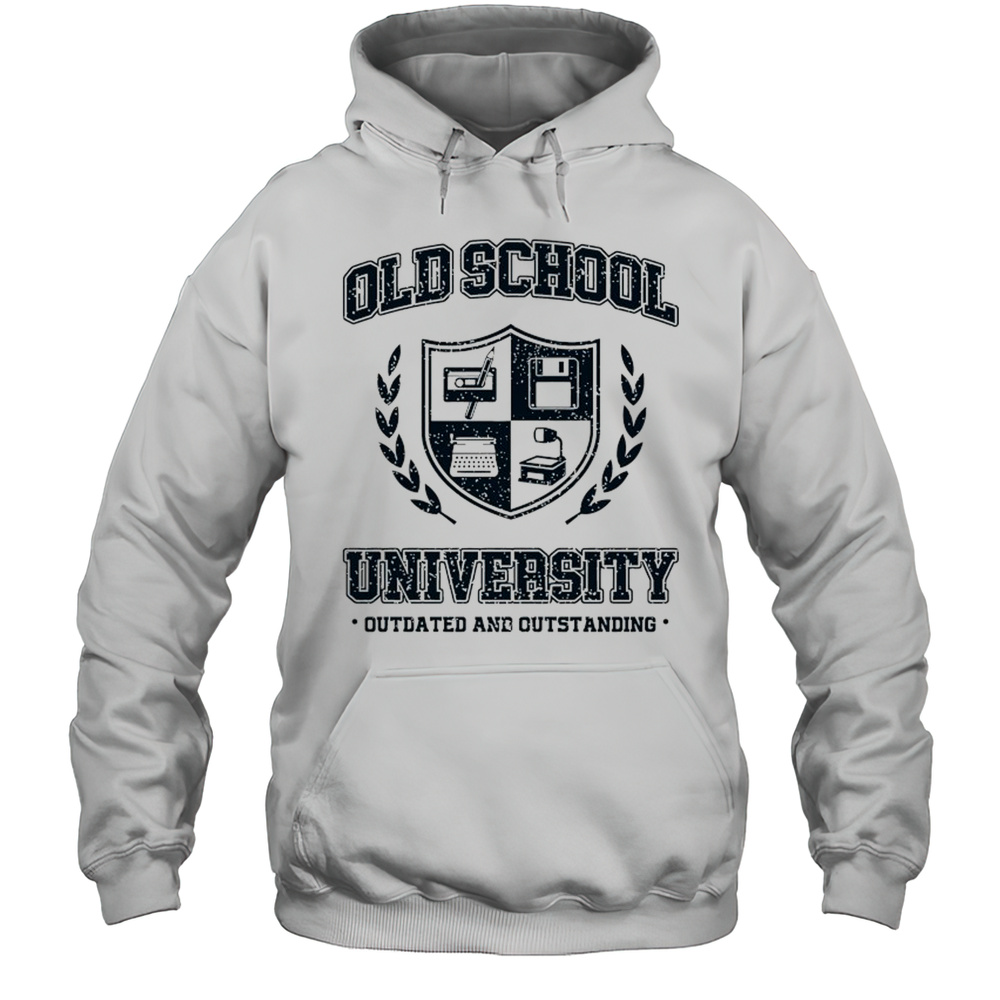 Old School University Outdated And Outstanding Shirt Unisex Hoodie