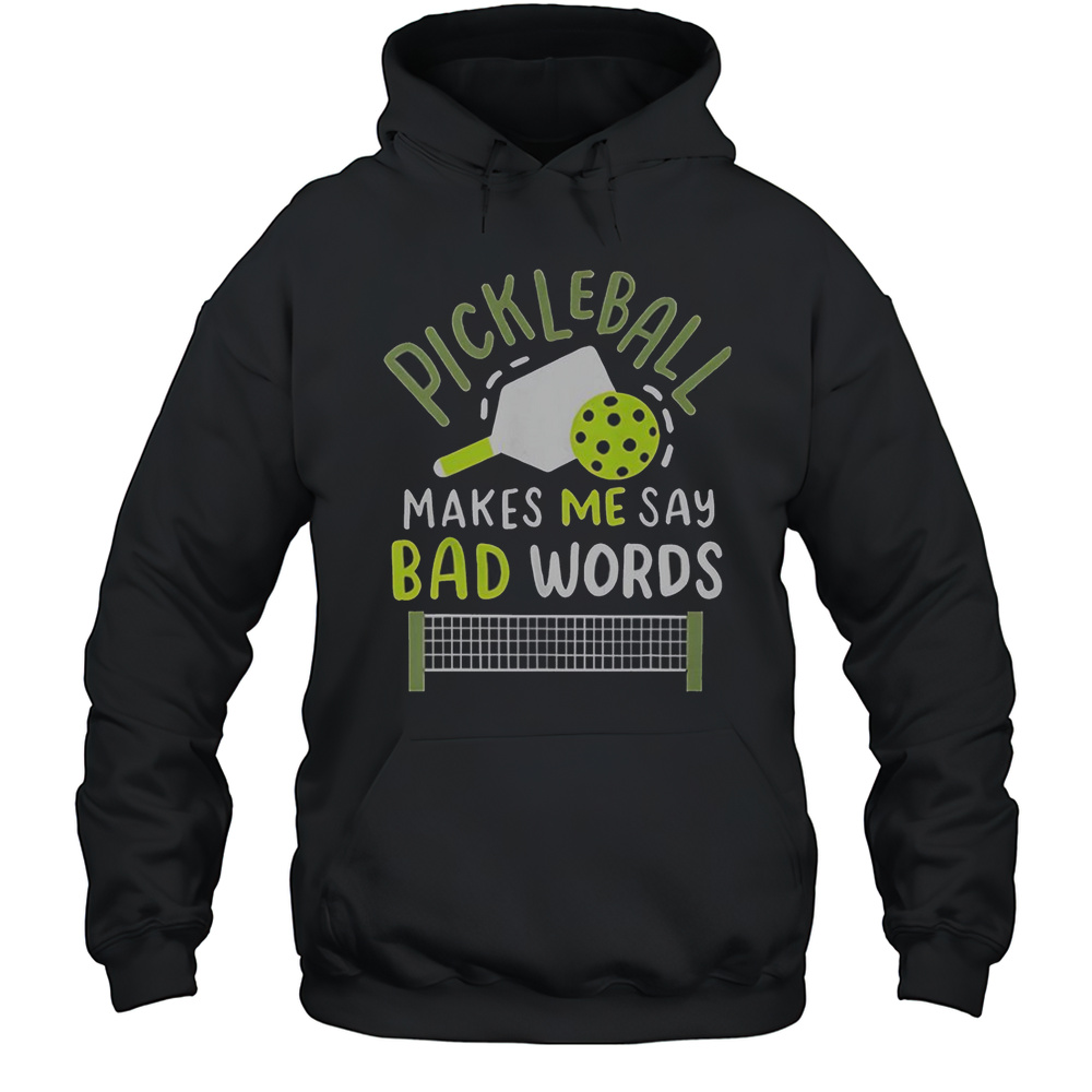 Pickleball Makes Me Say Bad Words T-Shirt Unisex Hoodie