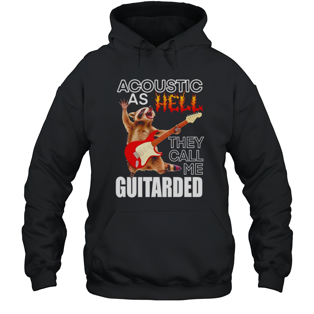 Raccoon Acoustic As Hell They Call Me Guitarded Shirt Unisex Hoodie