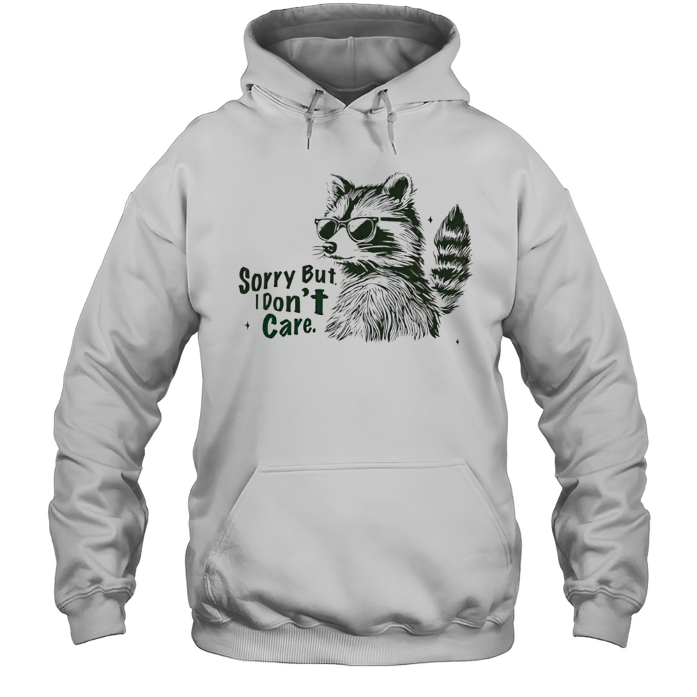 Raccoon Sorry But I Dont Care Shirt Unisex Hoodie