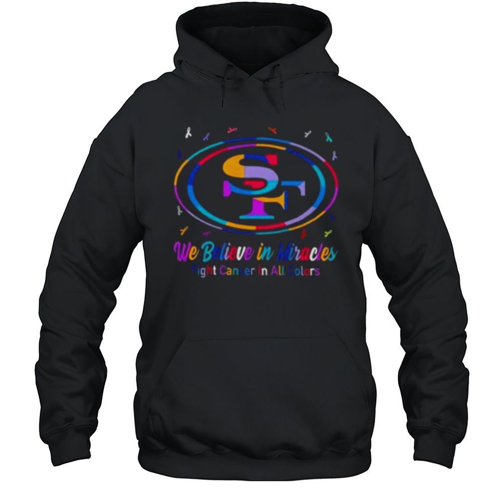 San Francisco 49ers We Believe In Miracles Fight Cancer In All Colors Shirt Unisex Hoodie