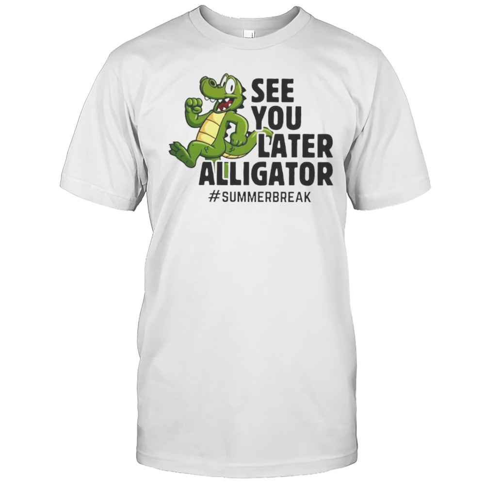 See You Later Alligator Summer Break Cute Shirt