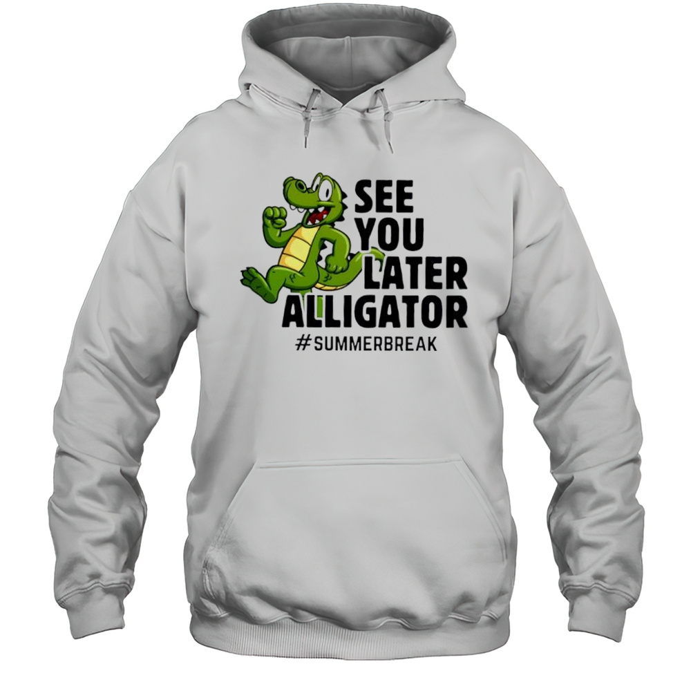 See You Later Alligator Summer Break Cute Shirt Unisex Hoodie
