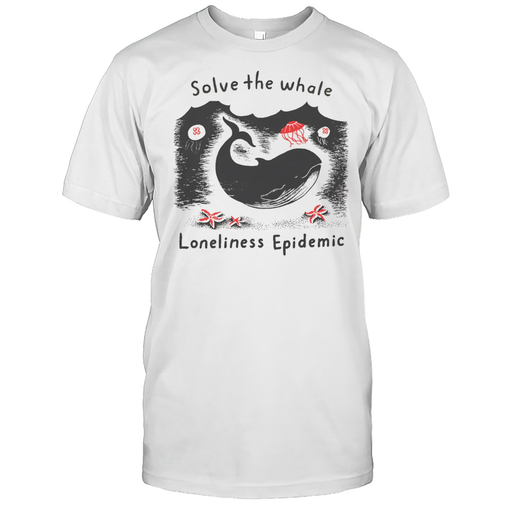 Solve The Whale Loneliness Epidemic Shirt