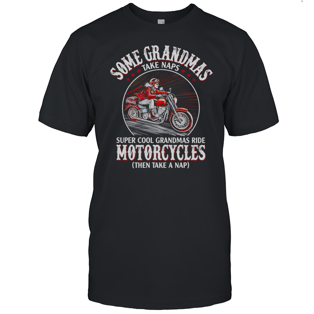 Some Grandmas Take Naps Super Cool Grandmas Ride Motorcycle Shirt