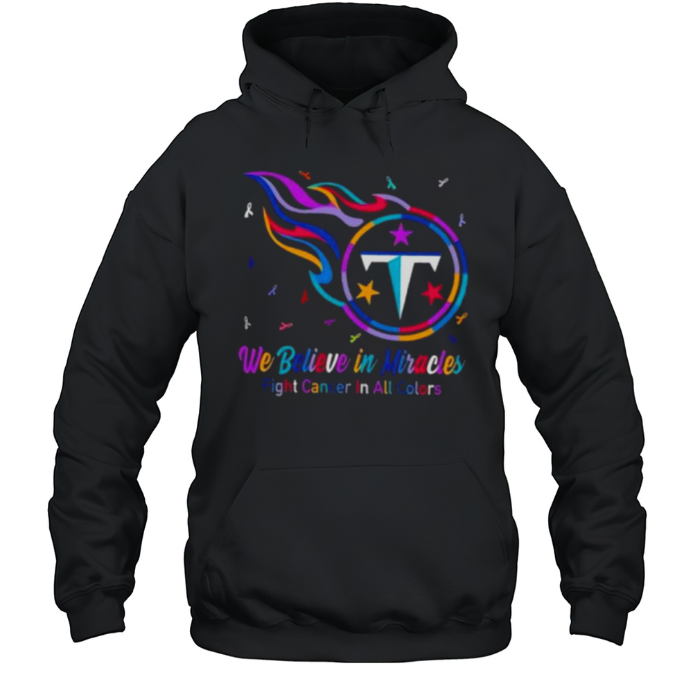 Tennessee Titans We Believe In Miracles Fight Cancer In All Colors Shirt Unisex Hoodie