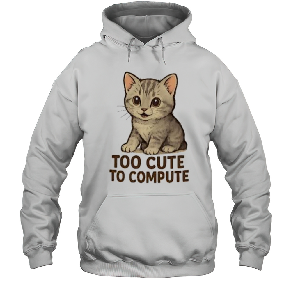 Cat Too Cute To Compute Shirt Unisex Hoodie