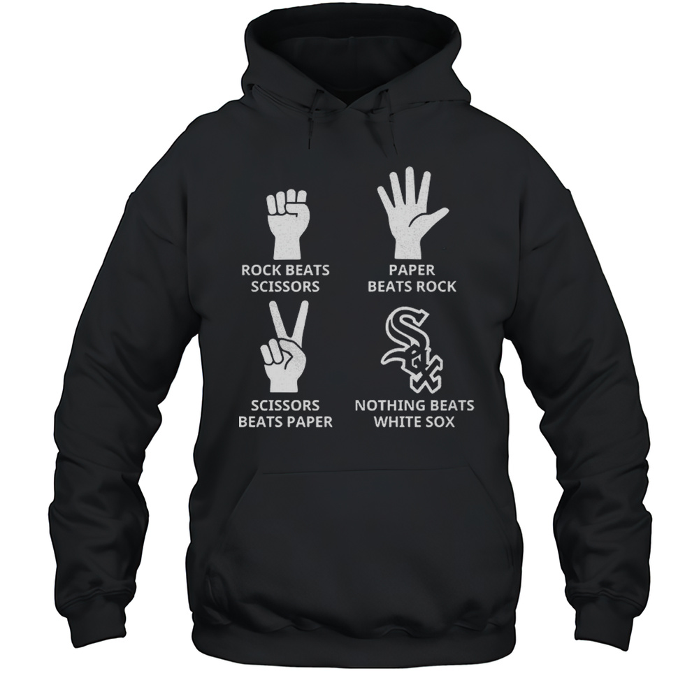 Chicago White Sox Rock Beats Scissors Paper Beats Rock Scissors Beats Paper Nothing Beats White Sox Shirt Unisex Hoodie