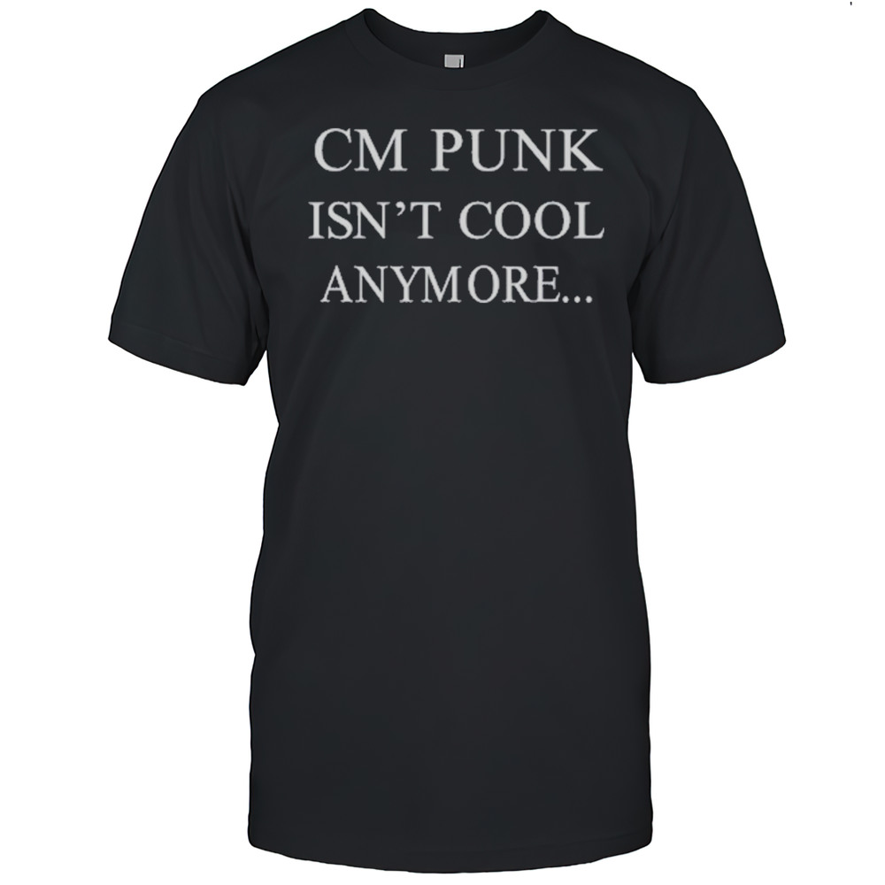 Cm Punk Isnt Cool Anymore T-Shirt