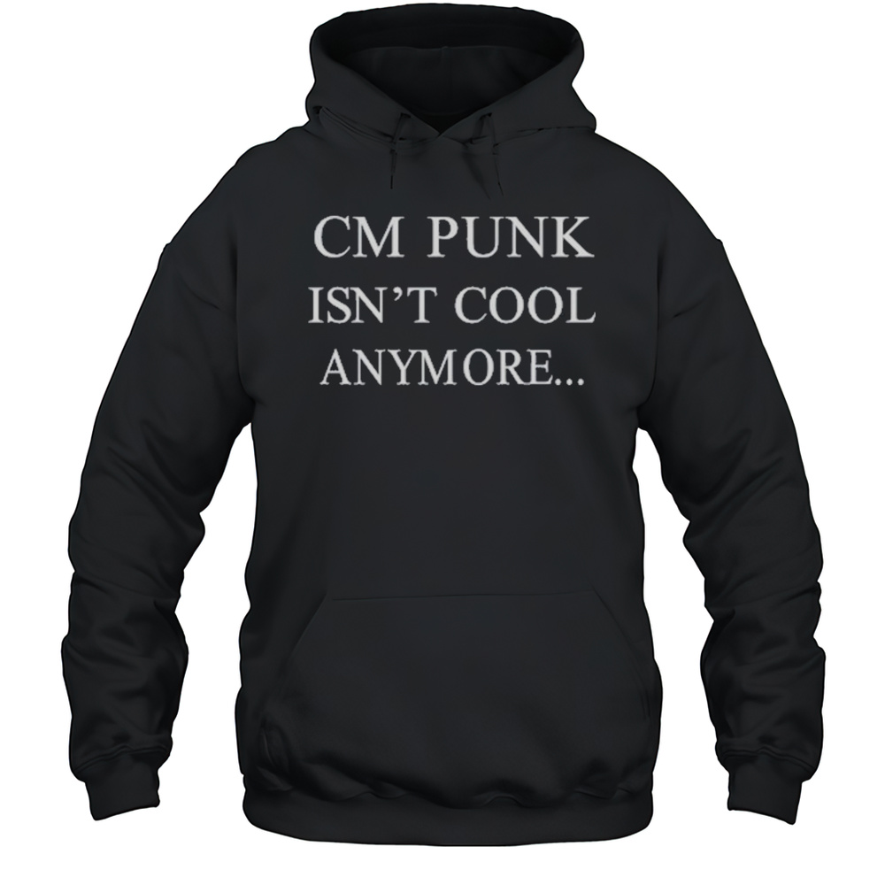 Cm Punk Isnt Cool Anymore T-Shirt Unisex Hoodie