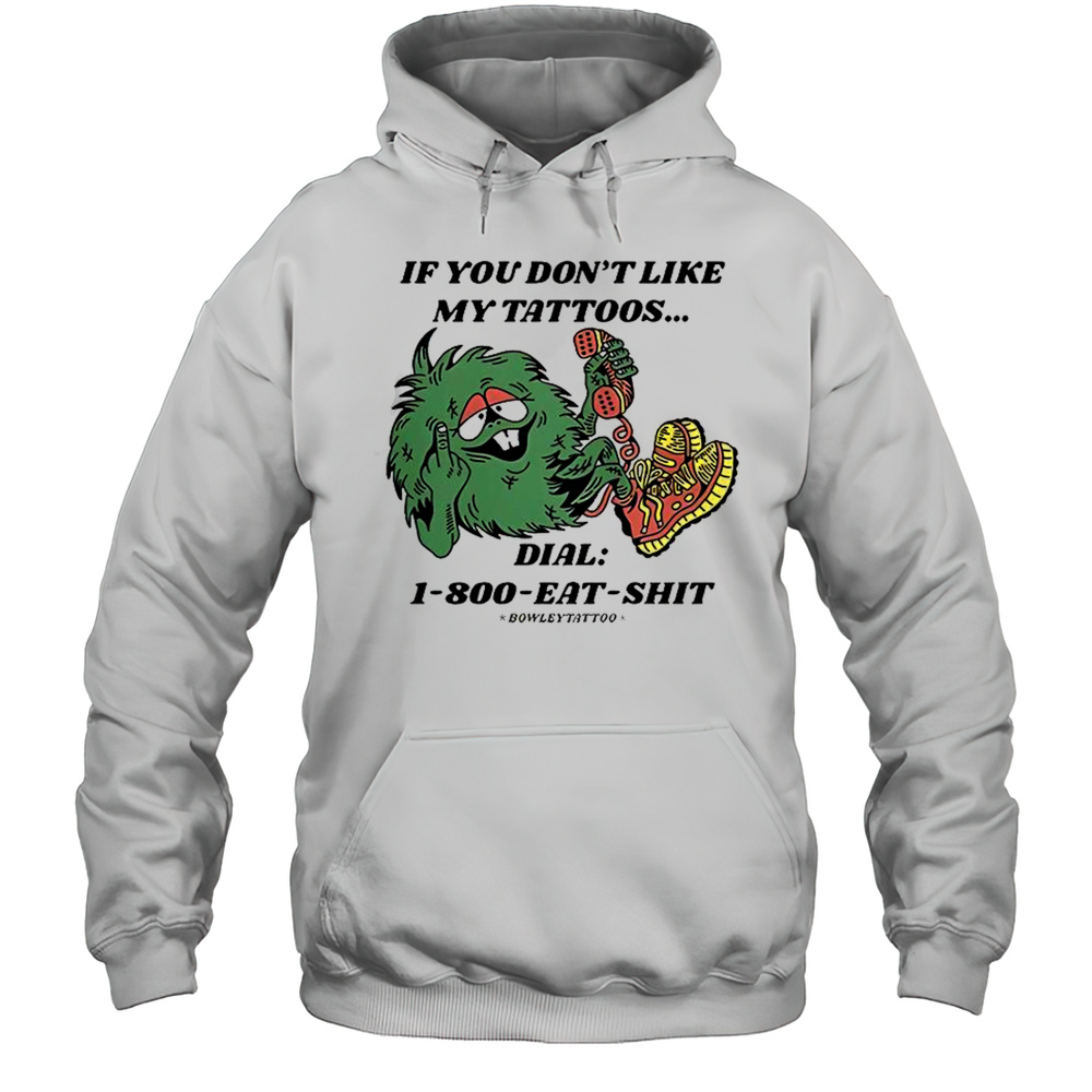 If You Dont Like My Tattoos Dial 1800 Eat Shit Bowley Tattoo T-Shirt Unisex Hoodie
