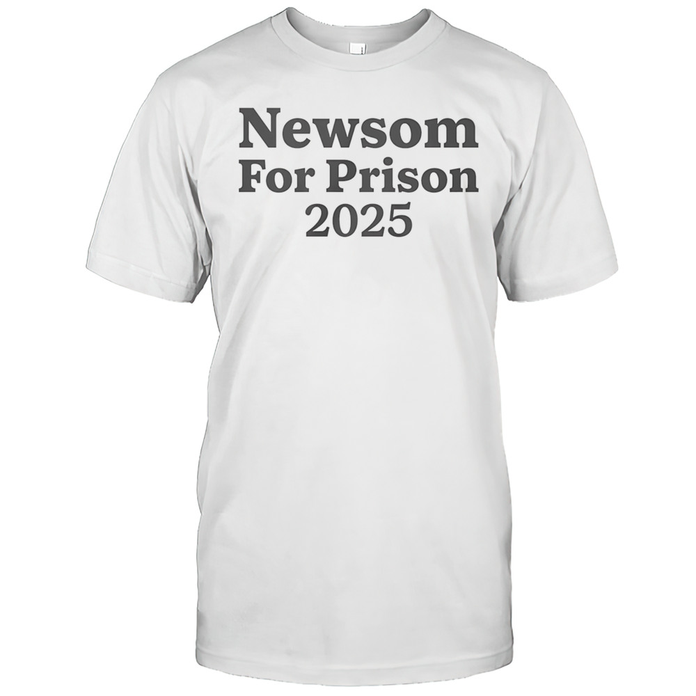 Newsom For Prison 2025 Shirt