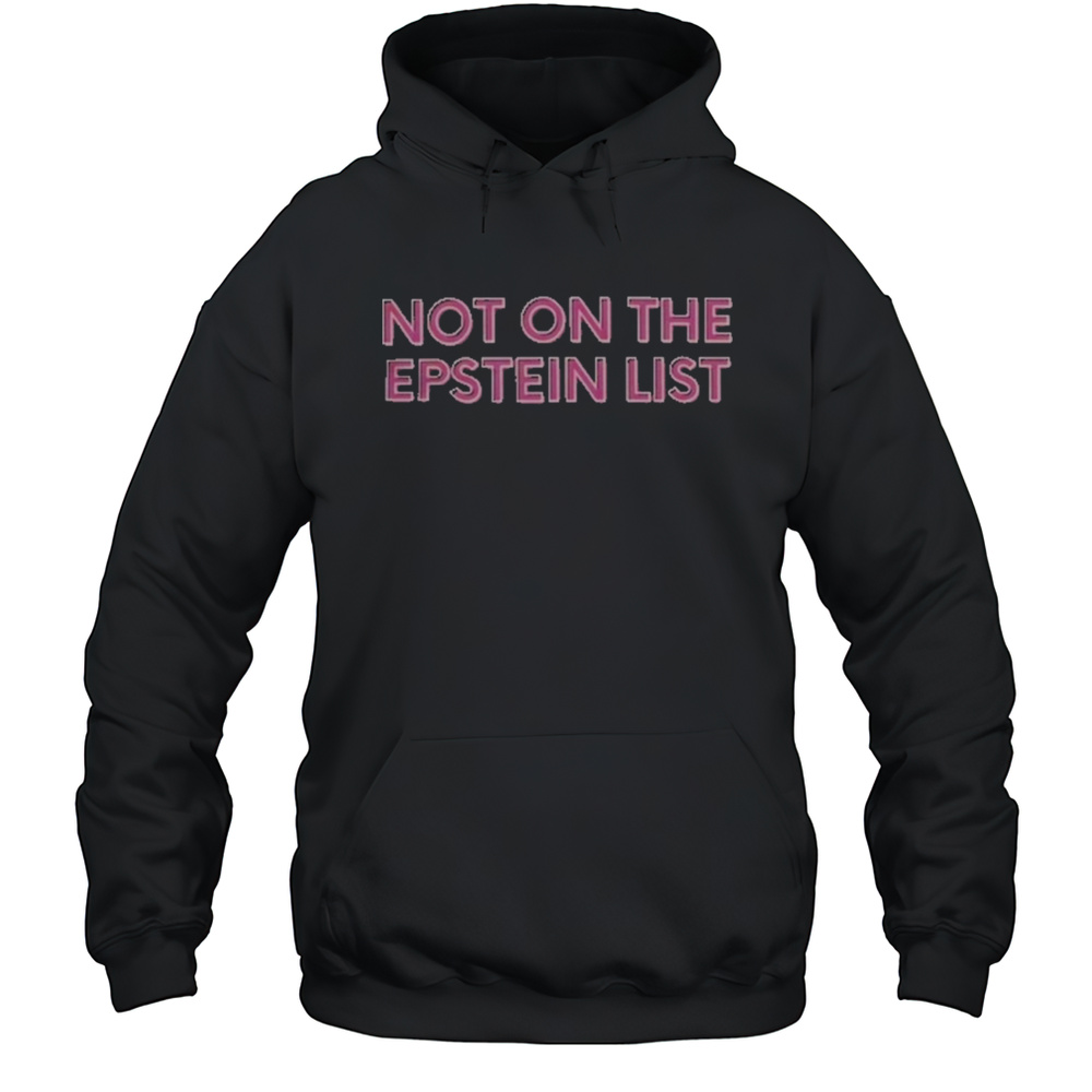 Not On The Epstein List T-Shirt Unisex Hoodie
