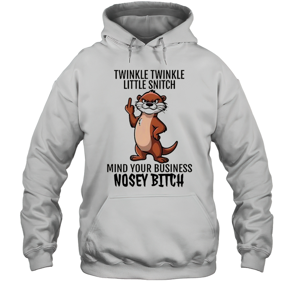 Otter Middle Finger Twinkle Twinkle Little Snitch Mind Your Business Nosey Bitch Shirt Unisex Hoodie