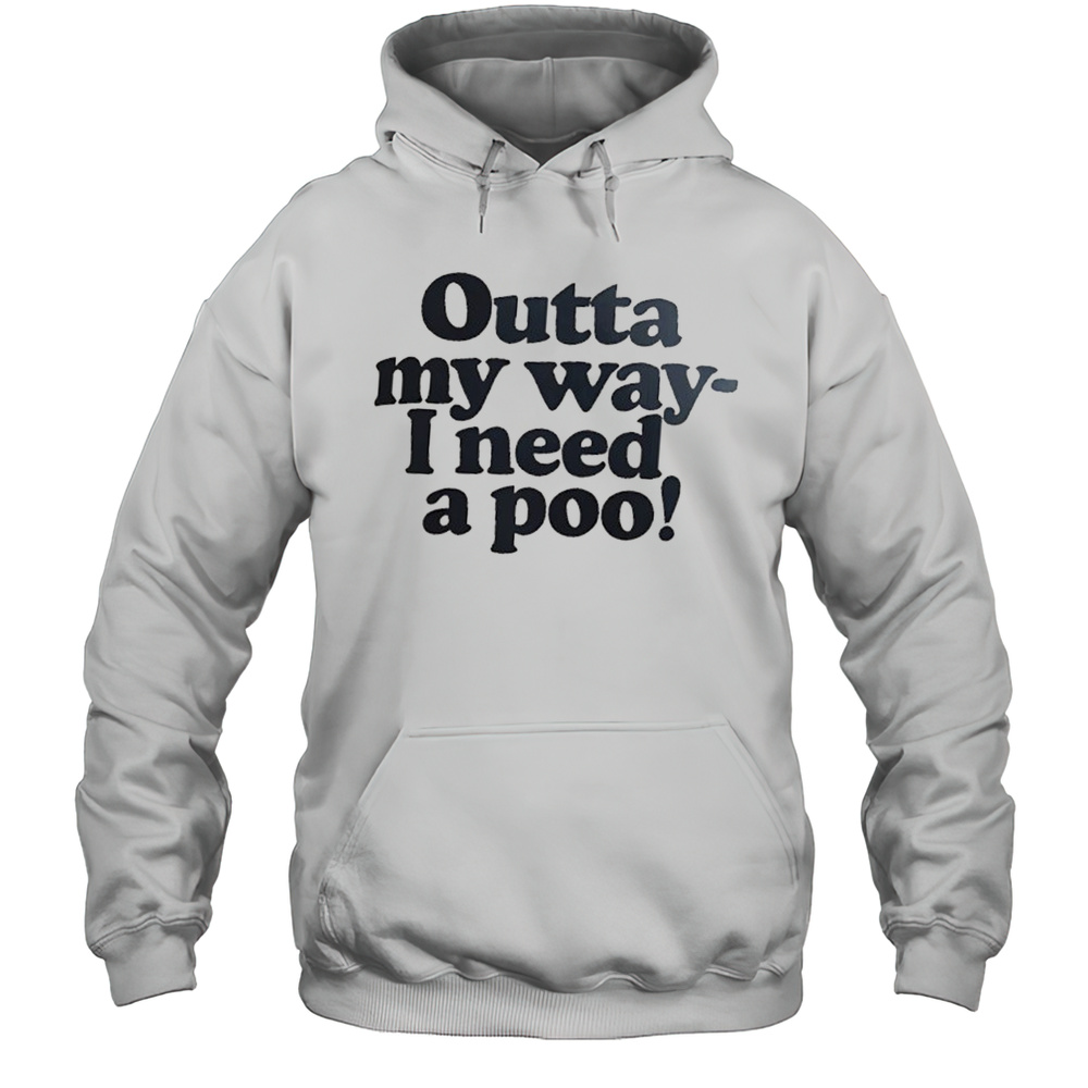 Outta My Way I Need A Poo Shirt Unisex Hoodie