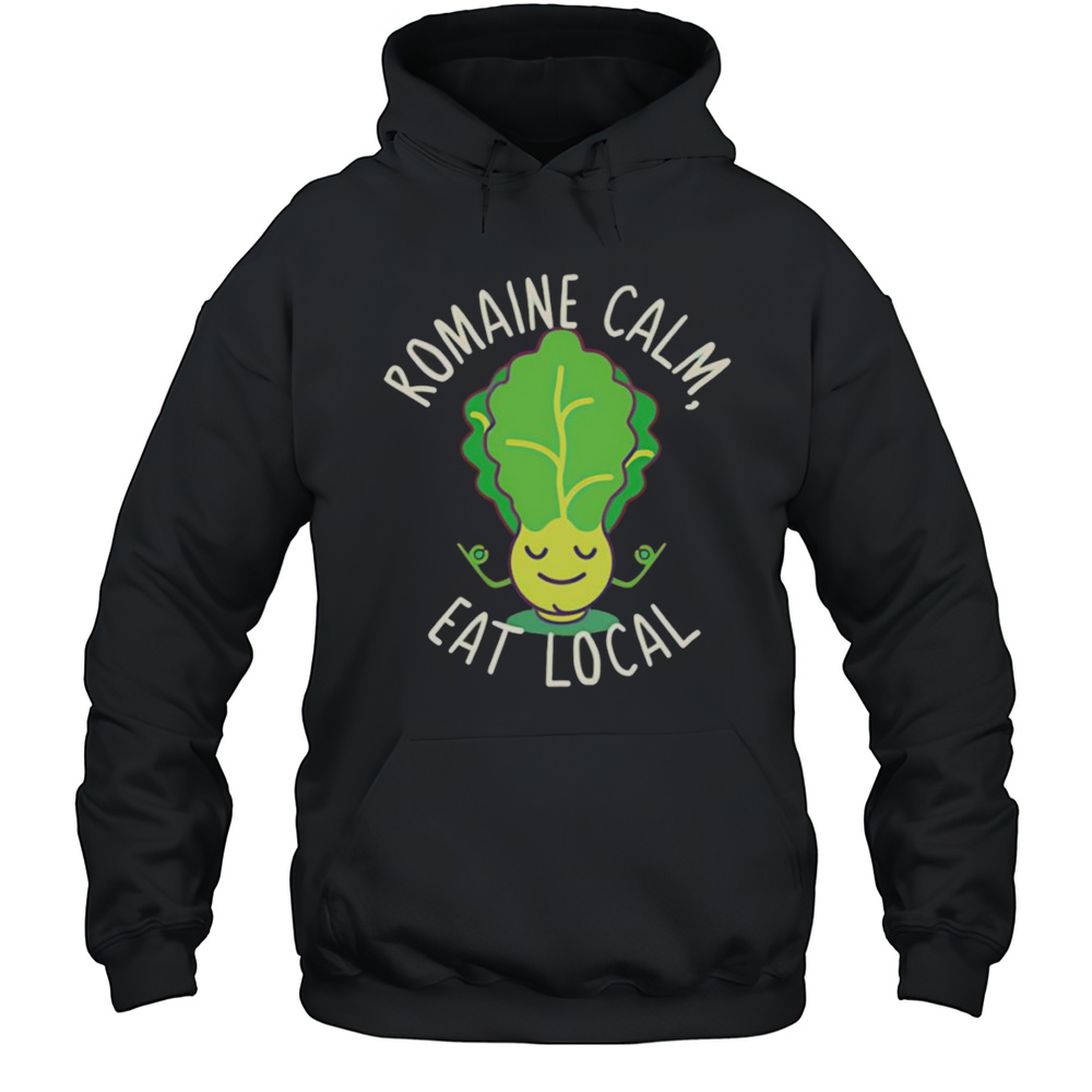 Romaine Calm Eat Local Shirt Unisex Hoodie