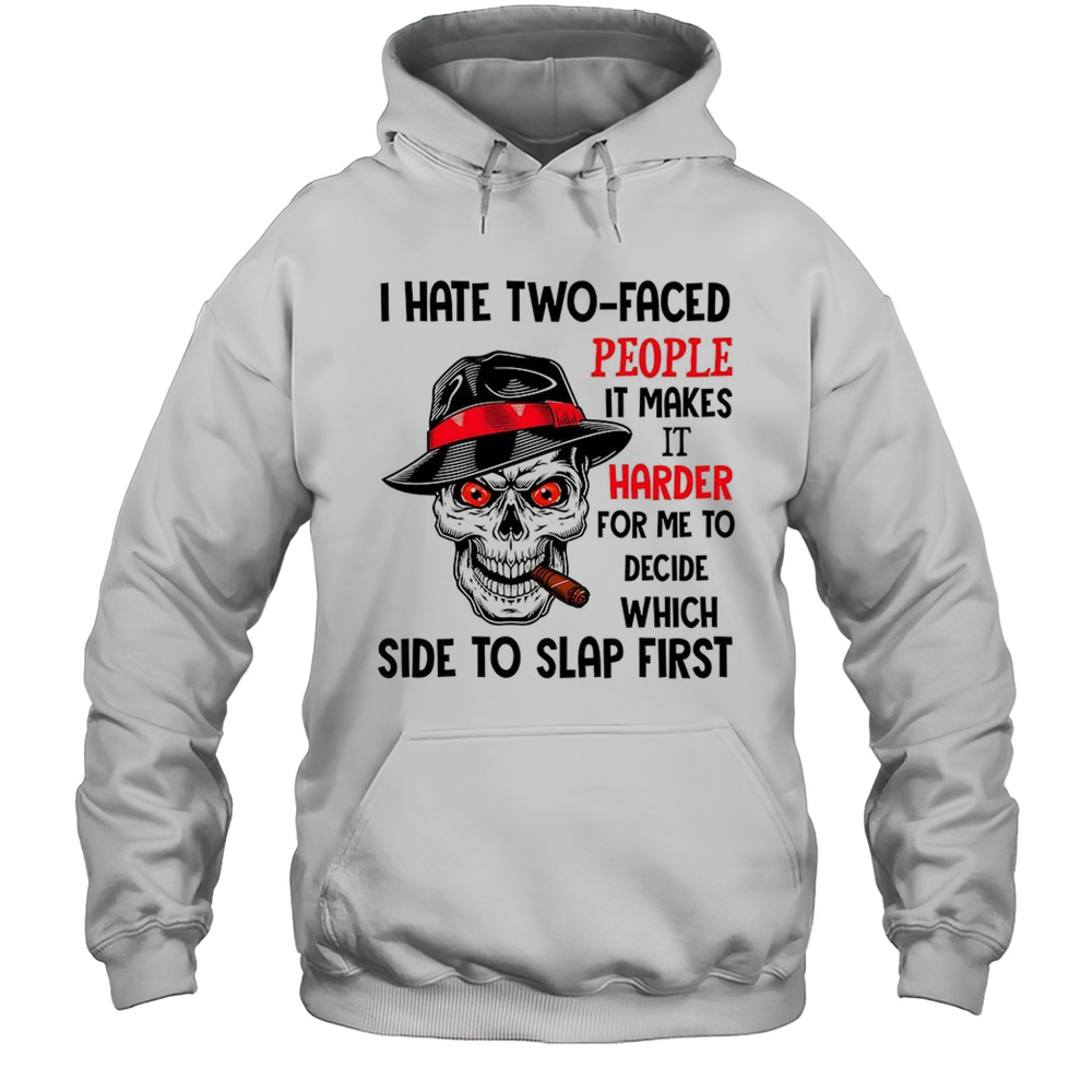 Skull I Hate Two Faced People It Makes It Harder For Me To Decide Which Side To Slap First Shirt Unisex Hoodie