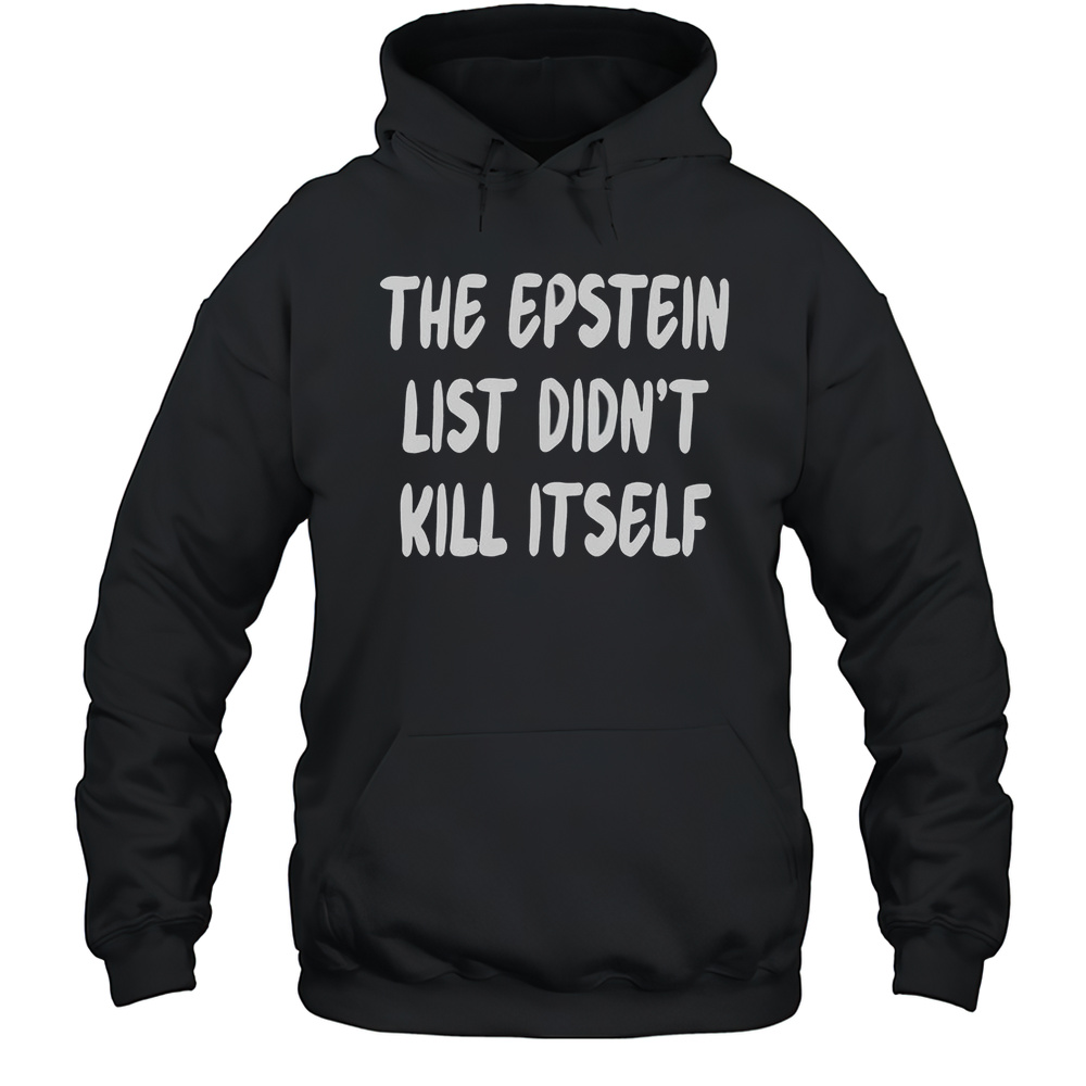 The Epstein List Didnt Kill Itself T-Shirt Unisex Hoodie