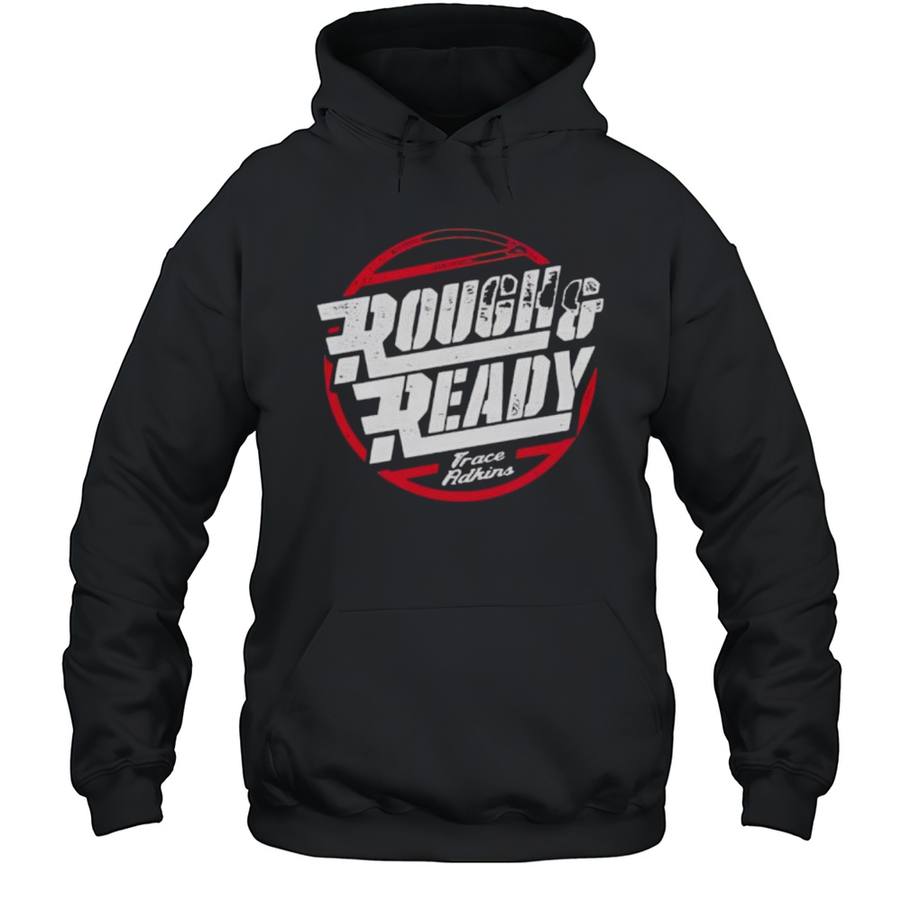 Trace Adkins Rough And Ready Shirt Unisex Hoodie