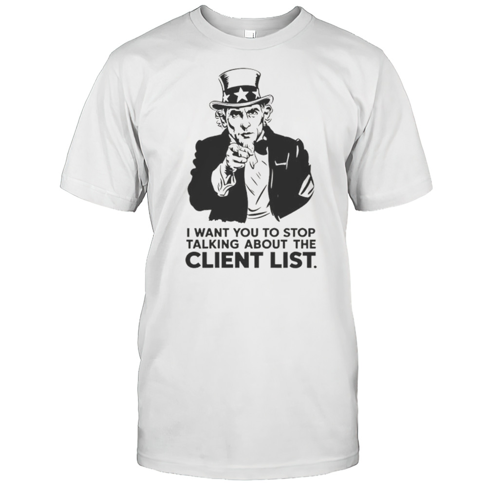 Uncle Sam I Want You To Stop Talking About The Client List Shirt