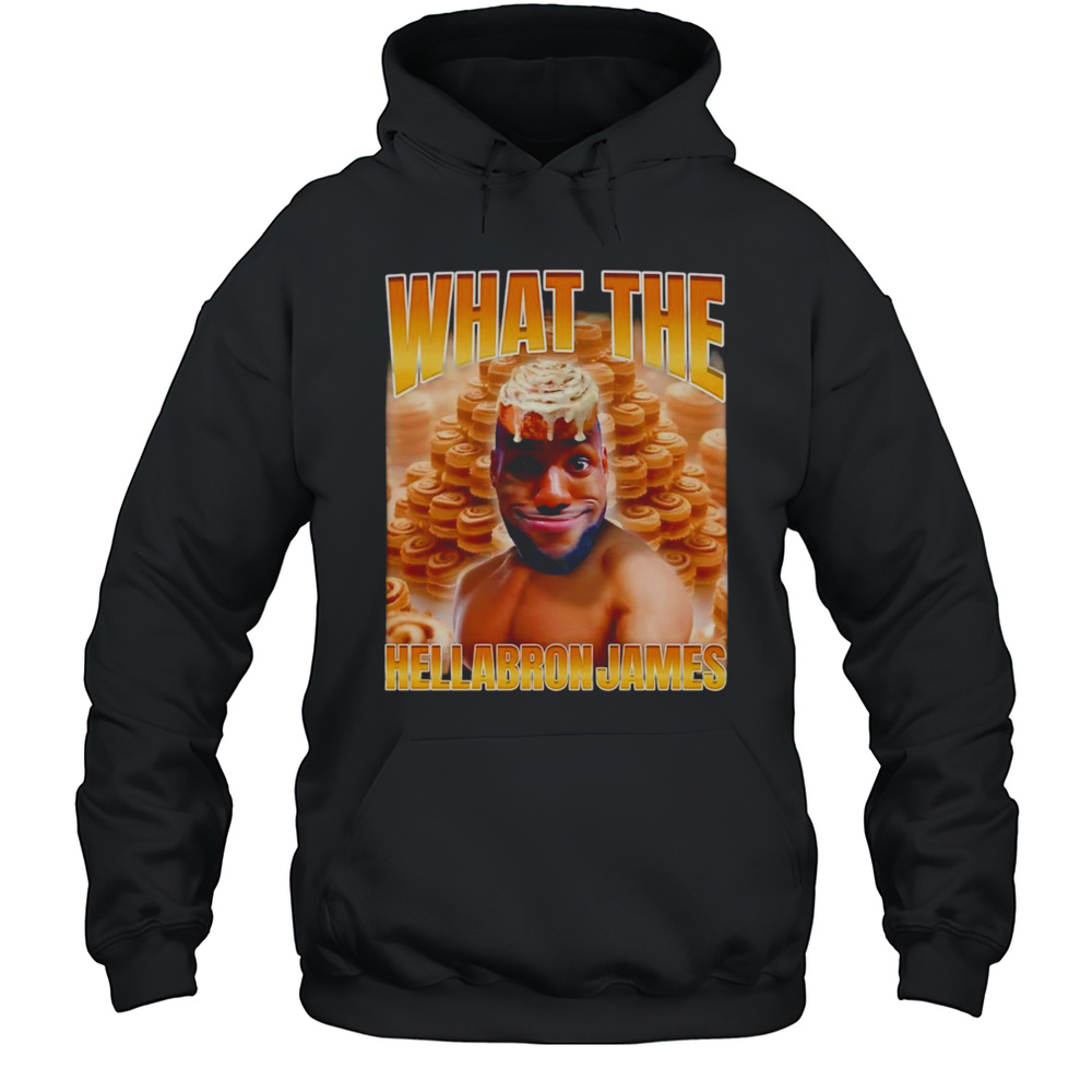 What The Hellabron James Shirt Unisex Hoodie