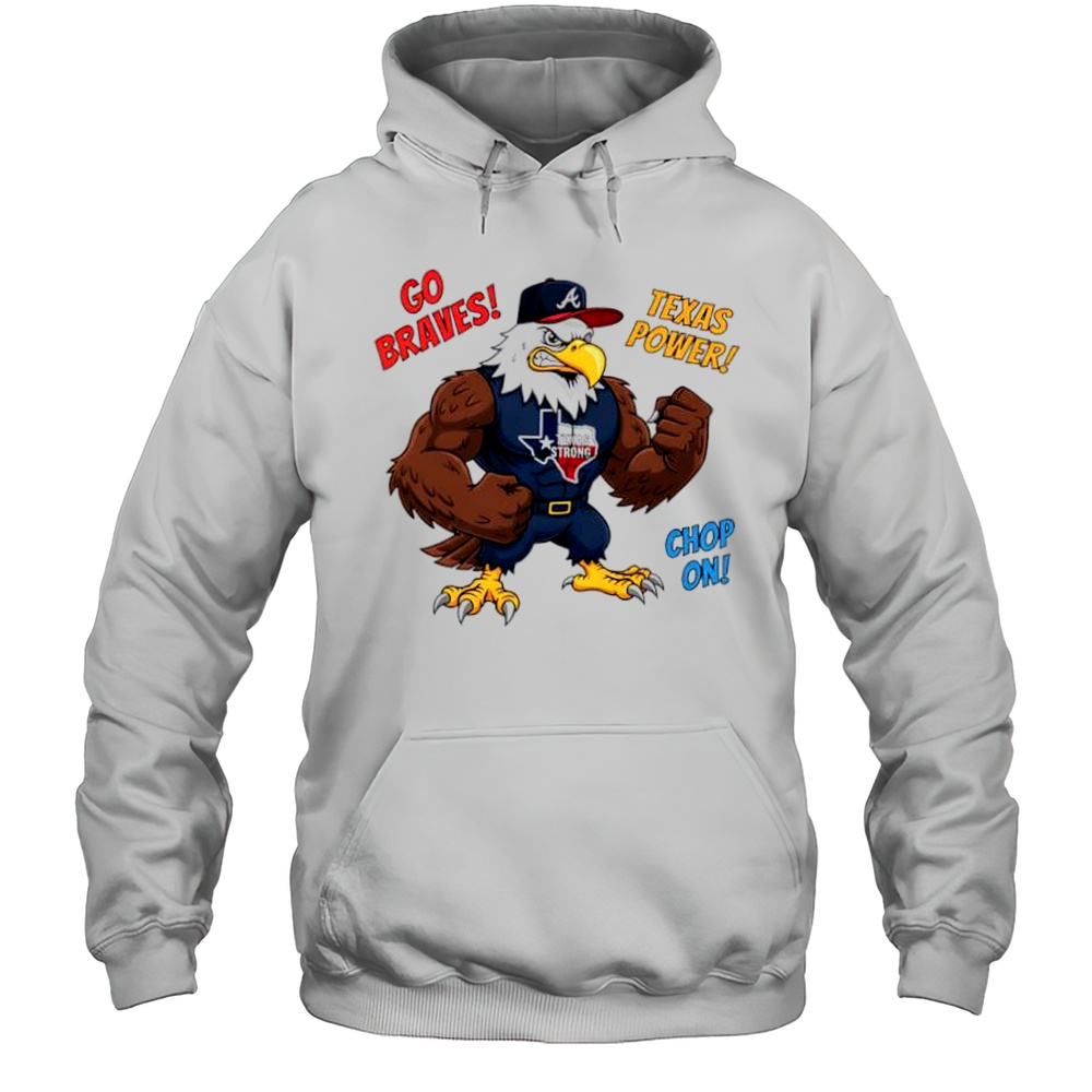 Atlanta Braves Go Braves Texas Power Chop On Texas Strong Mascot Shirt Unisex Hoodie