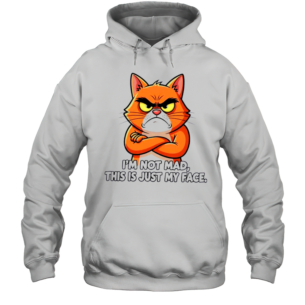 Cat I_m Not Mad This Is Just My Face Shirt Unisex Hoodie