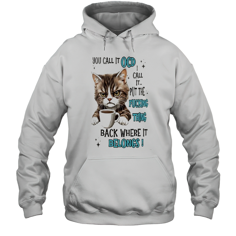 Cat You Call It Ocd I Call It Put The Fucking Thing Back Where It Belongs Shirt Unisex Hoodie