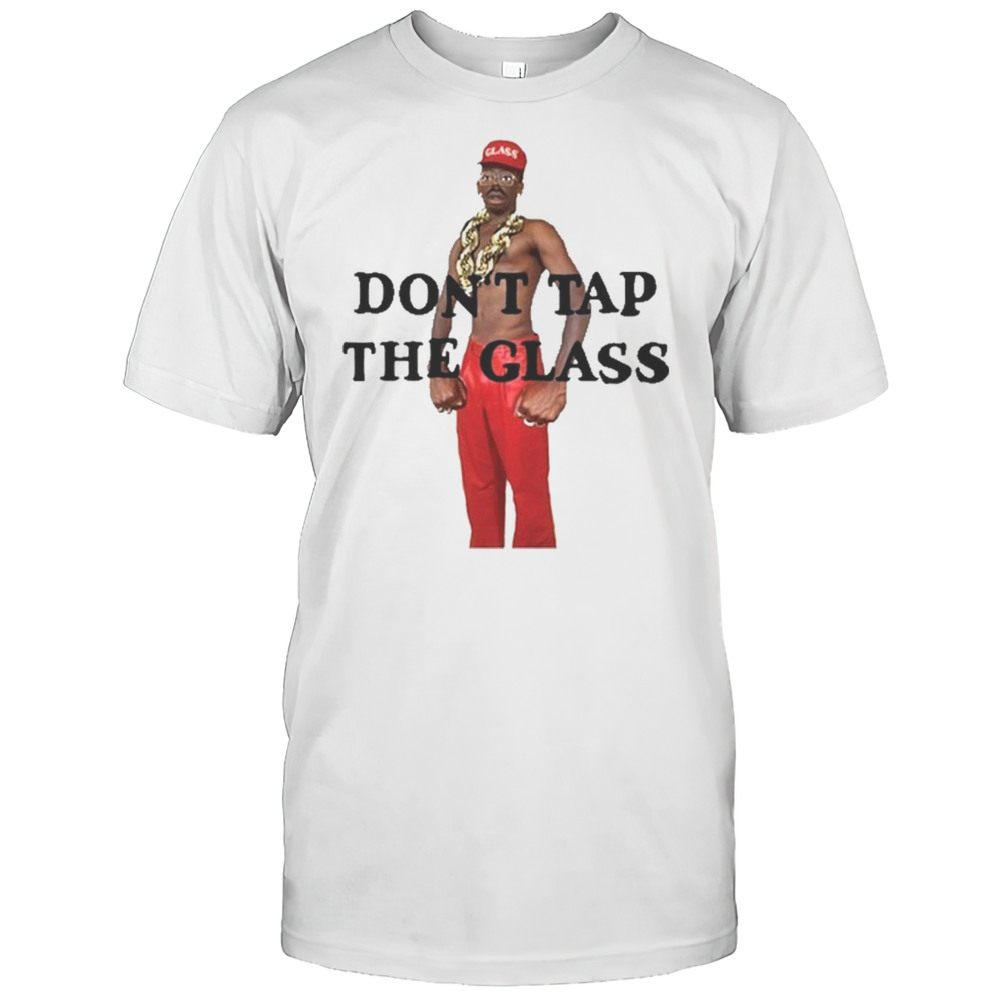 Dont Tap The Glass T-Shirt