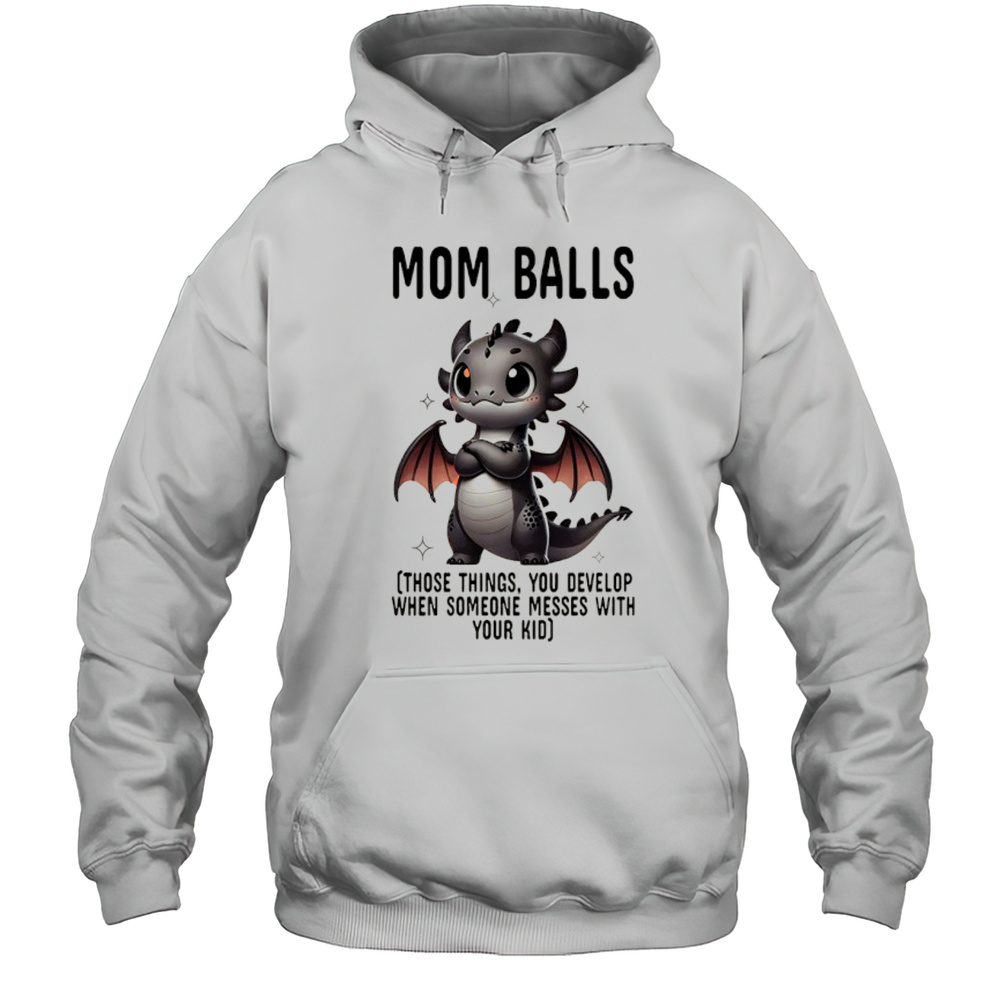 Dragon Mom Balls Those Things You Develop When Someone Messes With Your Kid Shirt Unisex Hoodie