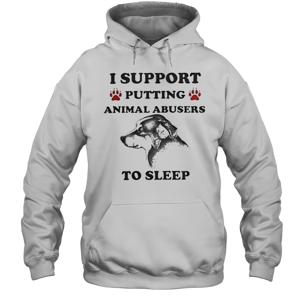I Support Putting Animal Abusers To Sleep Dog Shirt Unisex Hoodie