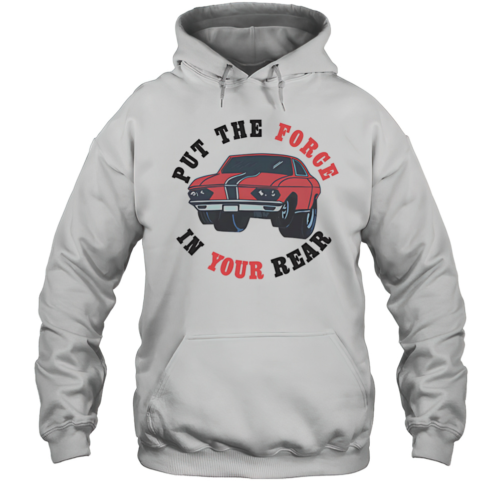 Put The Force In Your Rear Shirt Unisex Hoodie