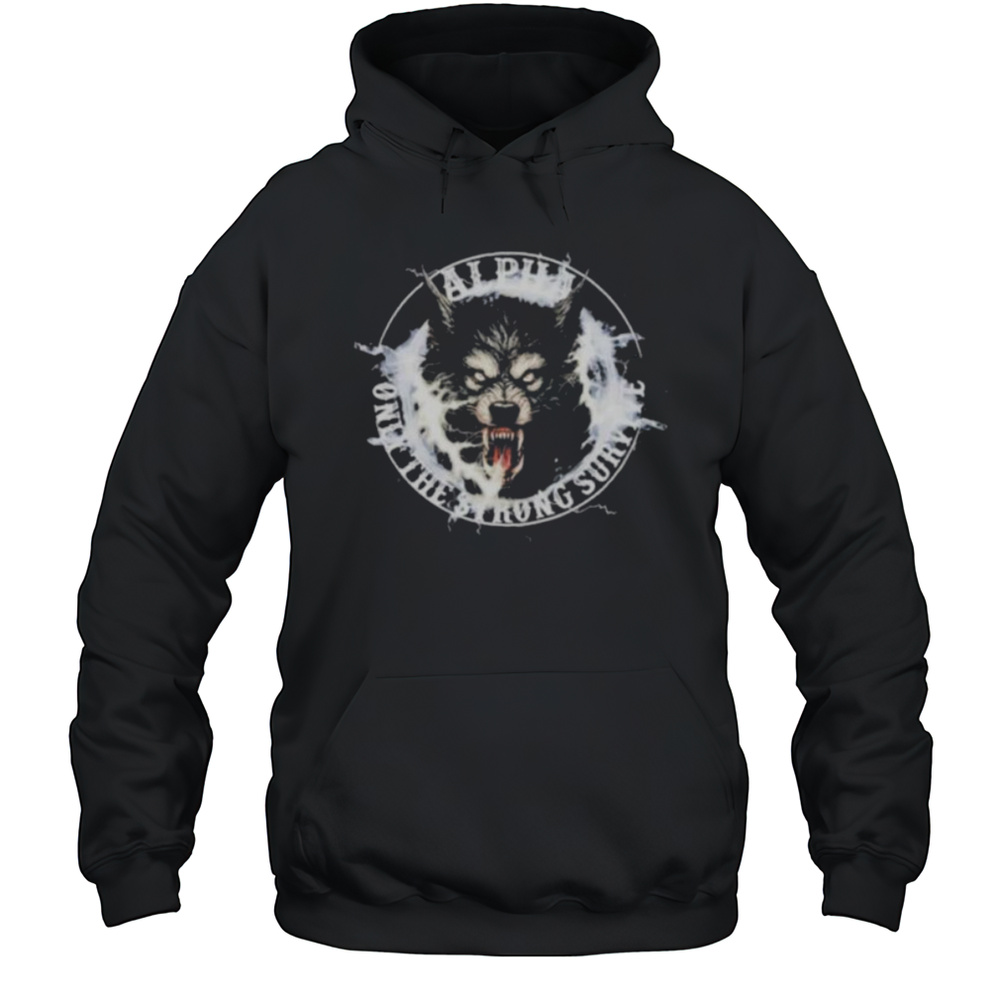 Wolf Alpha Only The Strong Survive Shirt Unisex Hoodie