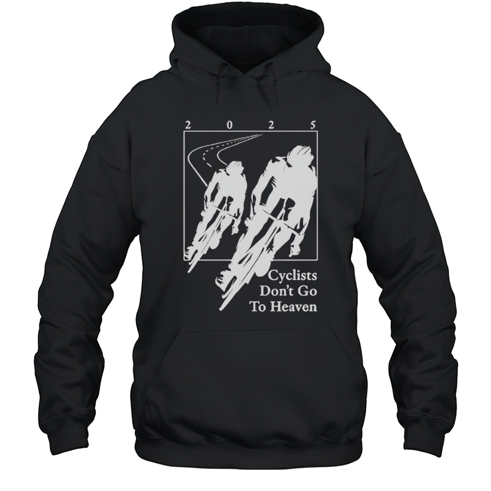 2025 Cyclists Dont Go To Heaven Classic Shirt Unisex Hoodie