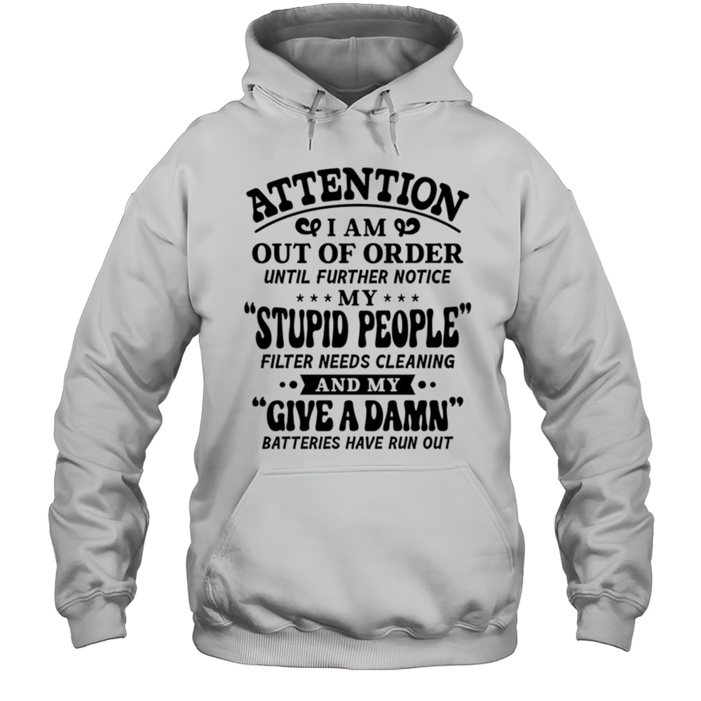 Attention I Am Out Of Order Until Further Notice My Stupid People Filter Needs Cleaning Shirt Unisex Hoodie