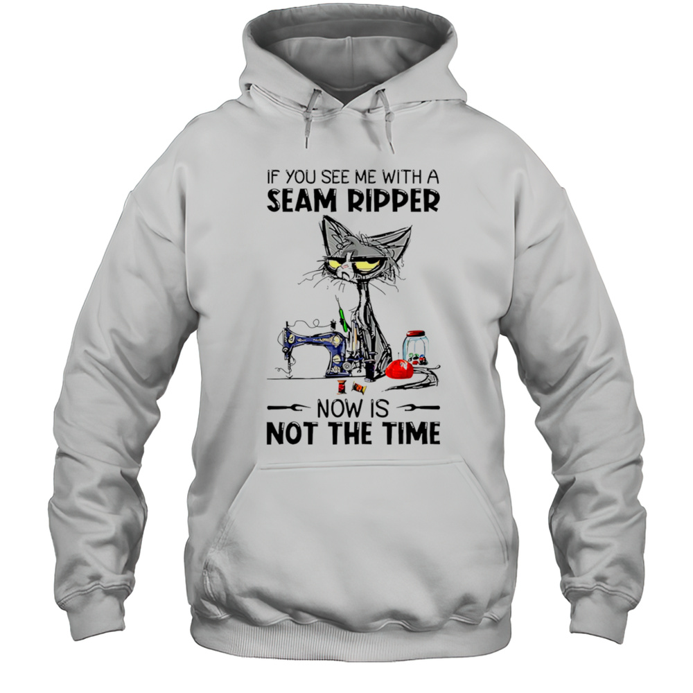 Cat If You See Me With A Seam Ripper Now Is Not The Time Shirt Unisex Hoodie