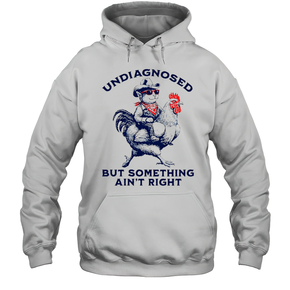 Cat Riding Chicken Undiagnosed But Something Aint Right Shirt Unisex Hoodie