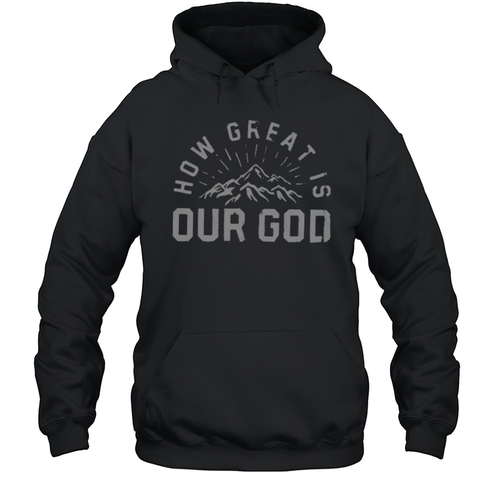 Chris Tomlin How Great Is Our God Mountain Shirts Unisex Hoodie