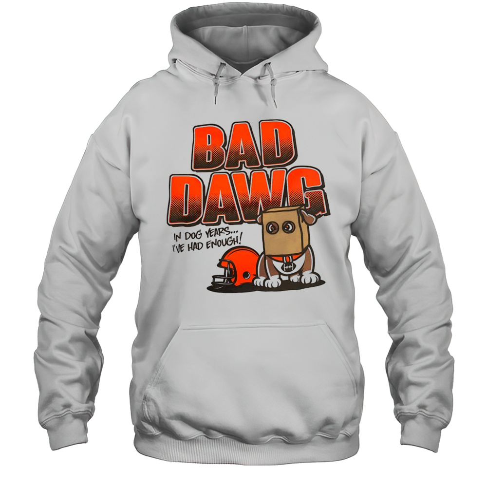 Cincinnati Bengals Bad Dawg In Dog Years Ive Had Enough Shirt Unisex Hoodie