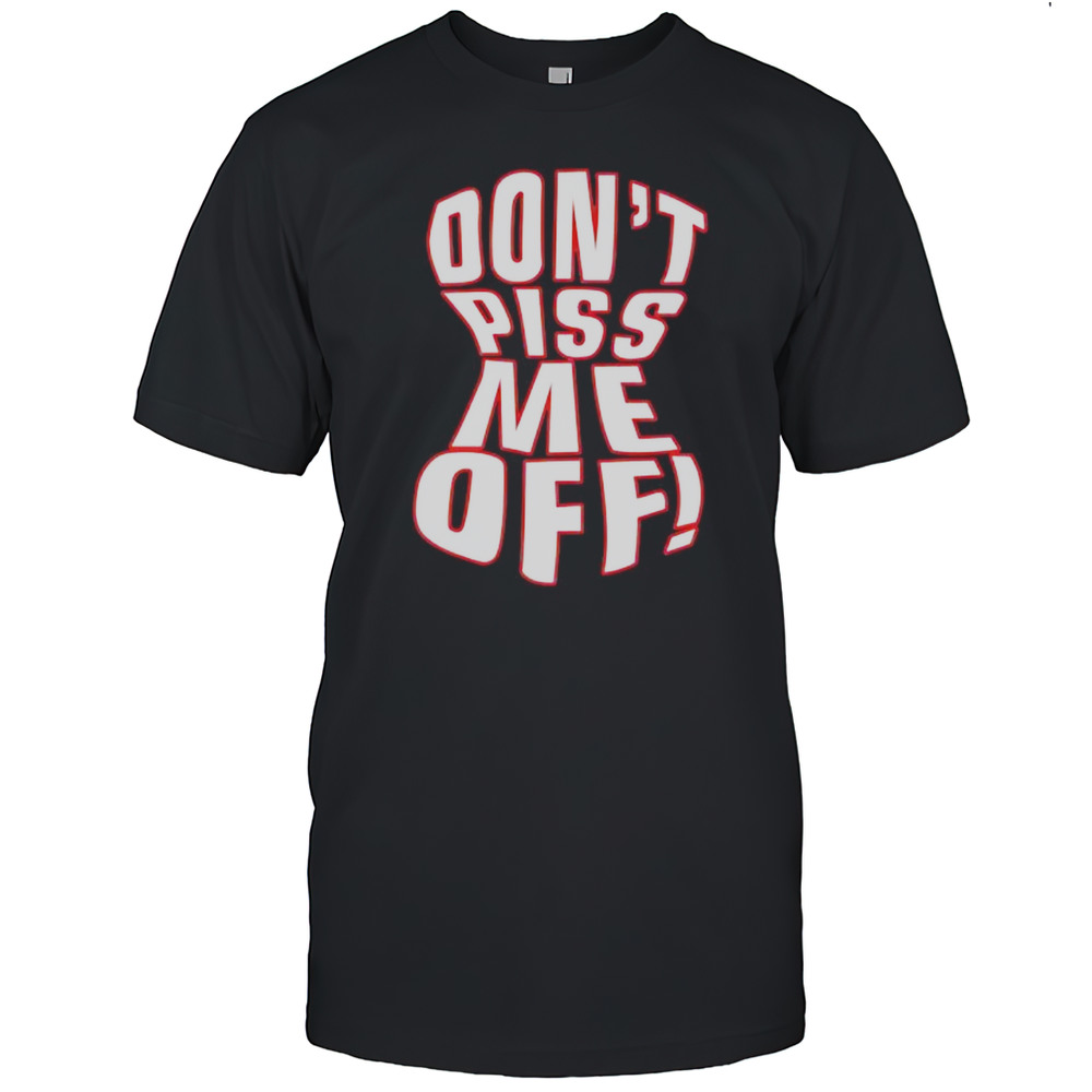 Dont Piss Me Off Shirt