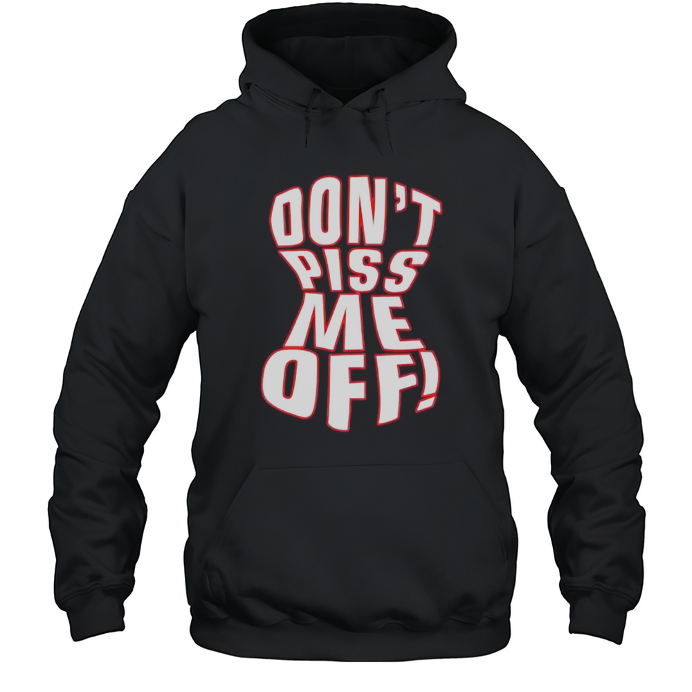 Dont Piss Me Off Shirt Unisex Hoodie