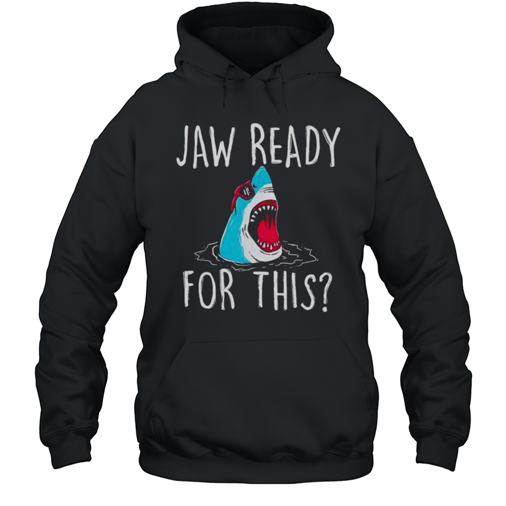 Jaw Ready For This Shirt Unisex Hoodie